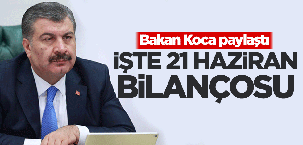 Bakan Koca paylaştı! İşte 21 Haziran koronavirüs bilançosu