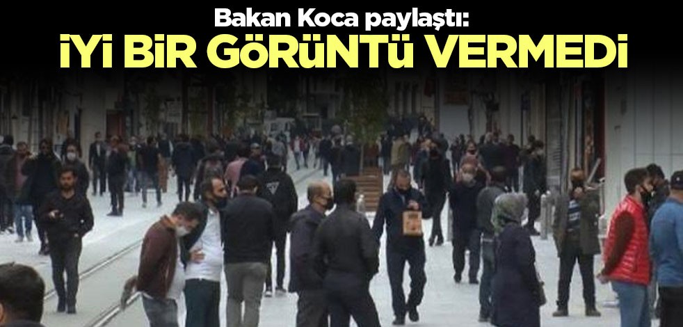 Bakan Koca paylaştı: İstiklal Caddesi iyi görüntü vermedi