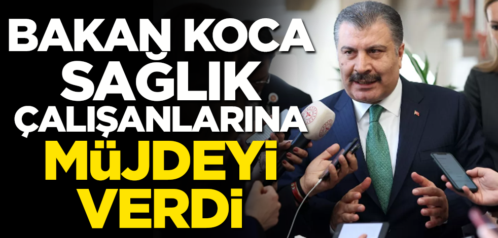 Bakan Koca sağlık çalışanlarına müjdeyi duyurdu!