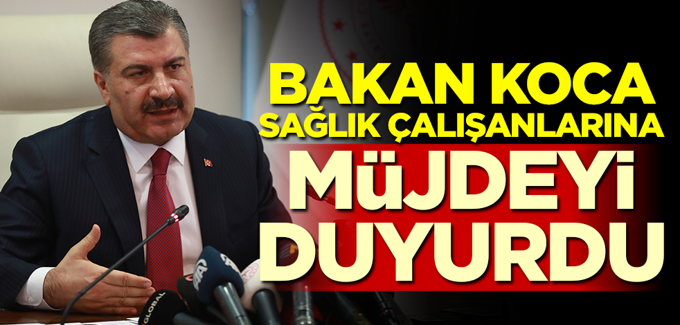 Bakan Koca sağlık çalışanlarına müjdeyi duyurdu!