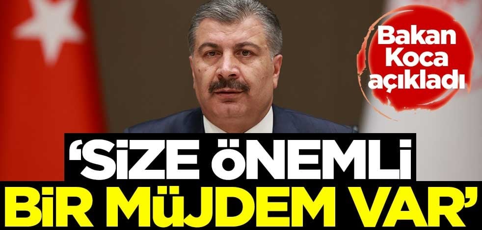 Bakan Koca: Size önemli bir müjdem var