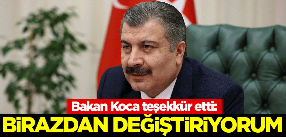 Bakan Koca teşekkür etti: Birazdan değiştiriyorum