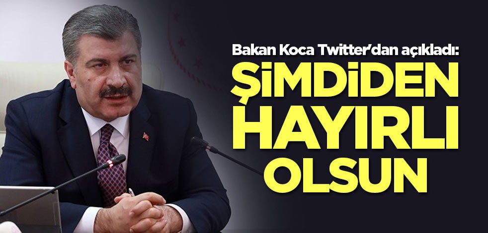 Bakan Koca Twitter'dan açıkladı: Şimdiden hayırlı olsun