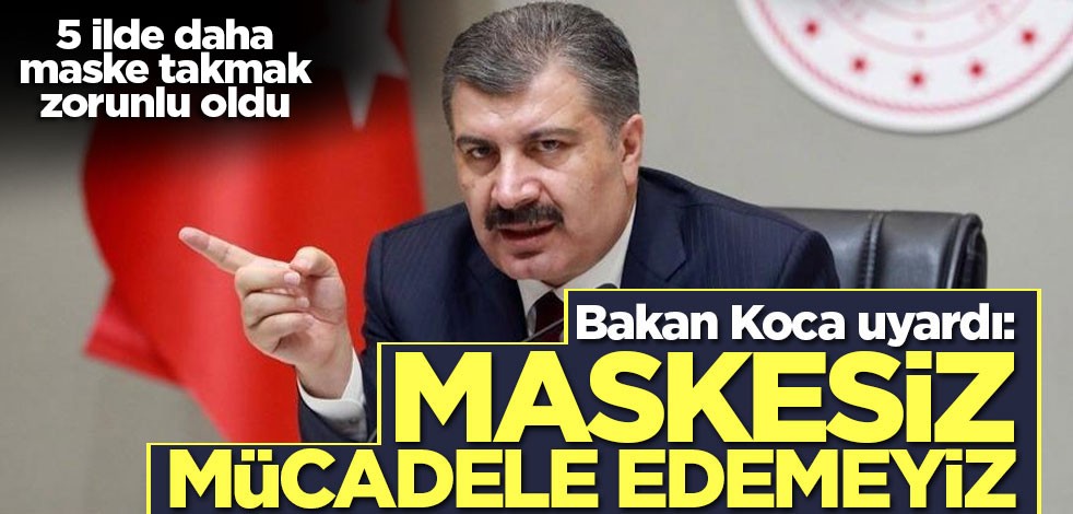 Bakan Koca uyardı: Maskesiz mücadele edemeyiz