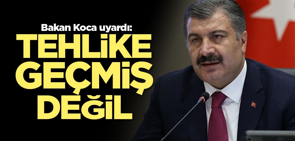 Bakan Koca uyardı: Tehlike geçmiş değil