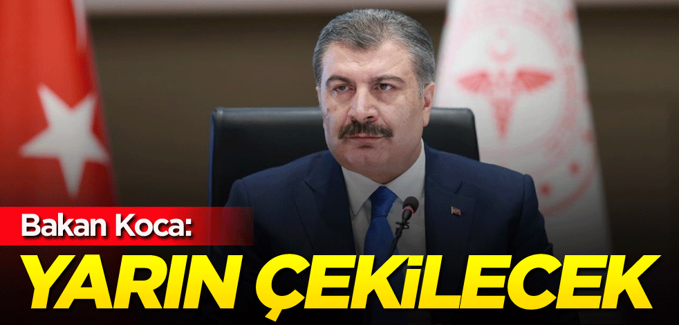 Bakan Koca: Yarın çekilecek