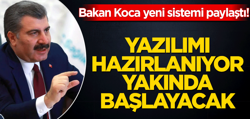 Bakan Koca yeni sistemi paylaştı! Yazılımı hazırlanıyor yakında başlayacak