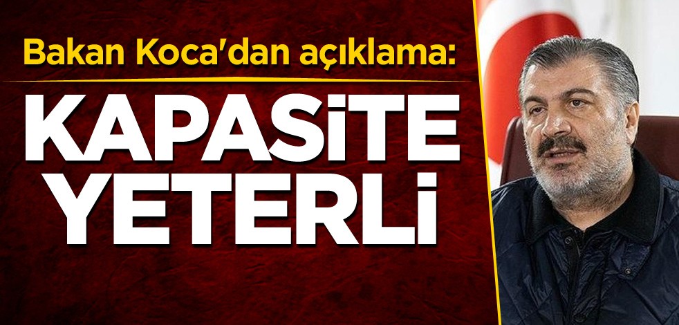 Bakan Koca'dan açıklama: Kapasite yeterli
