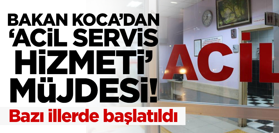 Bakan Koca'dan 'acil servis hizmeti' müjdesi! Bazı illerde başlatıldı