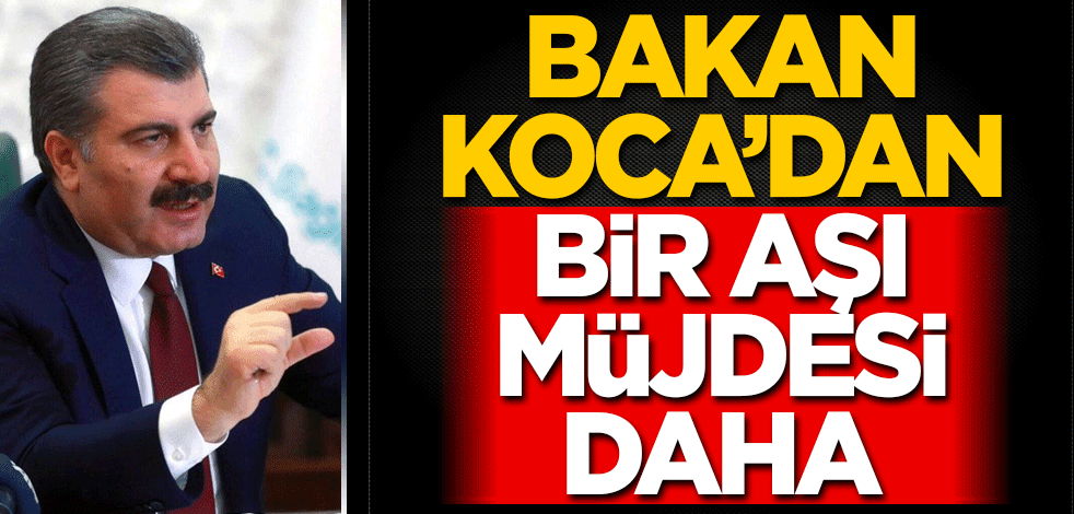 Bakan Koca’dan bir aşı müjdesi daha