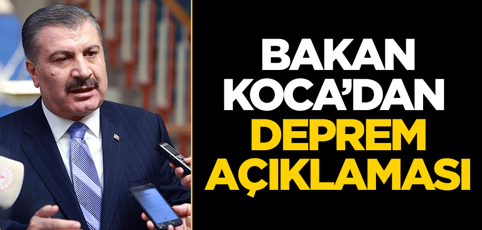 Bakan Koca'dan deprem açıklaması