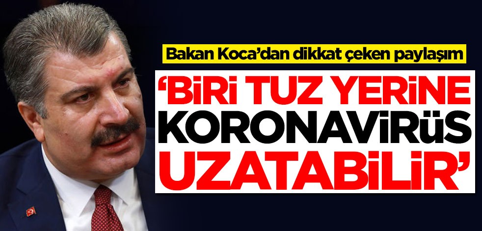 Bakan Koca’dan dikkat çeken paylaşım: Biri tuz yerine koronavirüs uzatabilir