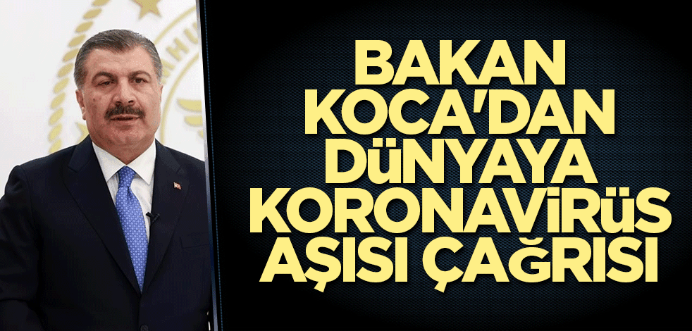 Bakan Koca'dan dünyaya koronavirüs aşısı çağrısı