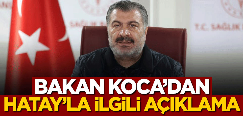 Bakan Koca'dan Hatay'la ilgili açıklama