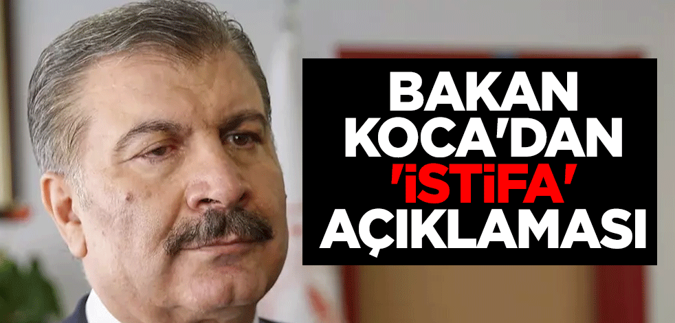 Bakan Koca'dan 'istifa' açıklaması