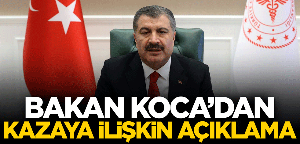 Bakan Koca'dan kazaya ilişkin açıklama