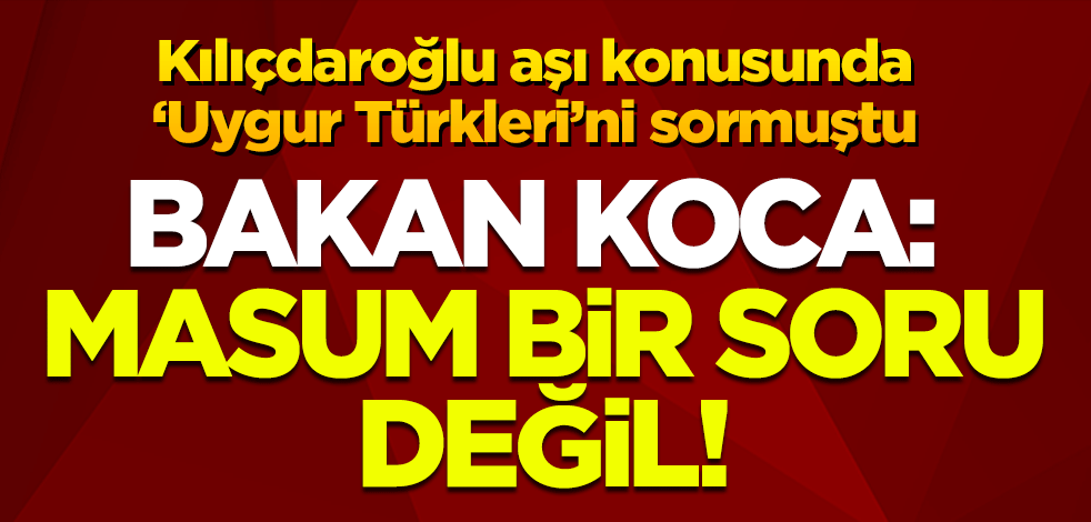 Bakan Koca'dan Kılıçdaroğlu'nun Uygur Türkleri sorusuna tepki: Gündeme getirdiği konu ve zaman akılla bağdaşmıyor
