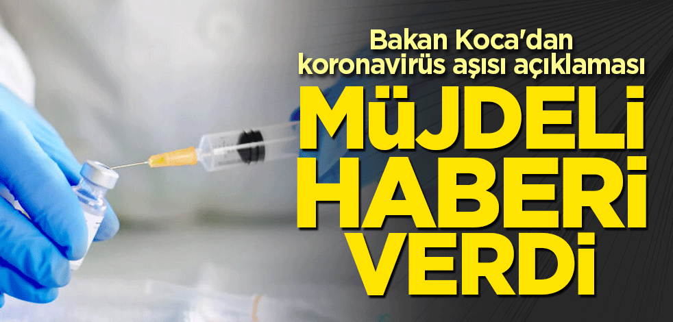 Bakan Koca'dan koronavirüs aşısı açıklaması! Müjdeli haberi verdi