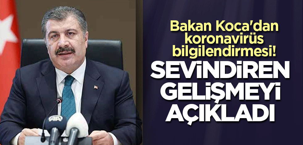 Bakan Koca'dan koronavirüs bilgilendirmesi! Sevindiren gelişmeyi açıkladı