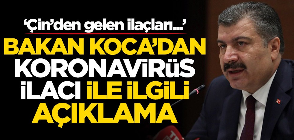 Bakan Koca'dan koronavirüs ilacı ile ilgili açıklama: Çin'den gelen ilaçlar...