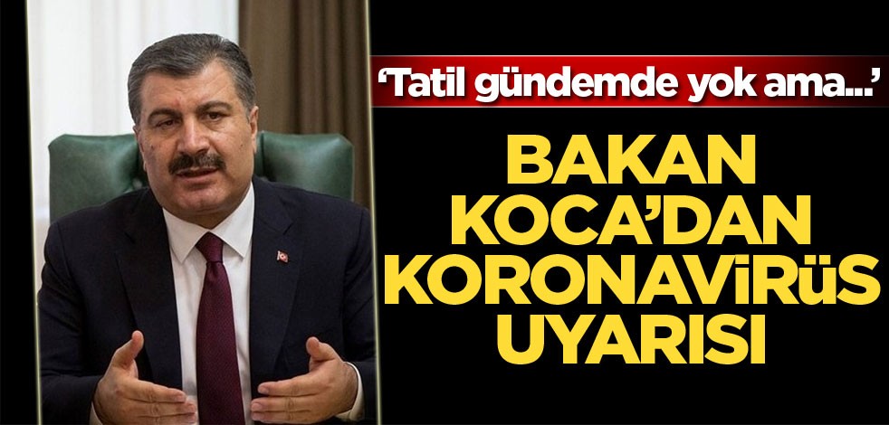 Bakan Koca'dan koronavirüs uyarısı