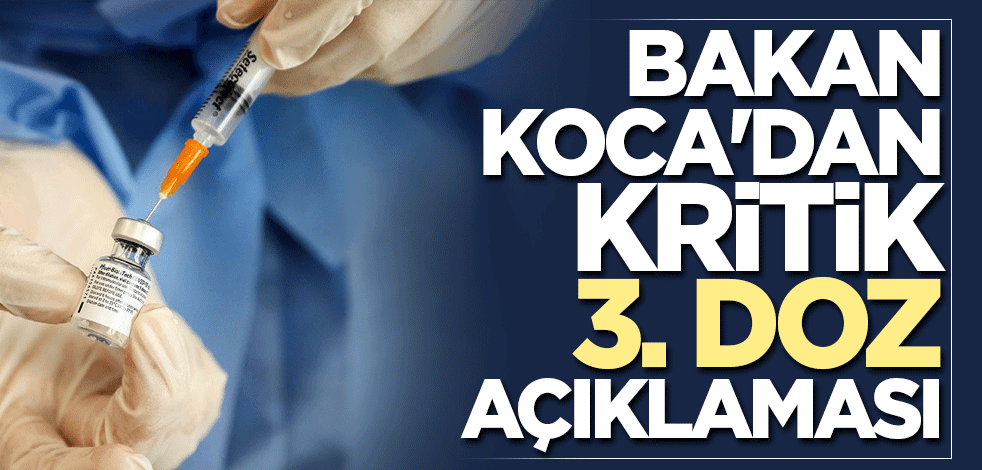 Bakan Koca'dan kritik 3. doz açıklaması