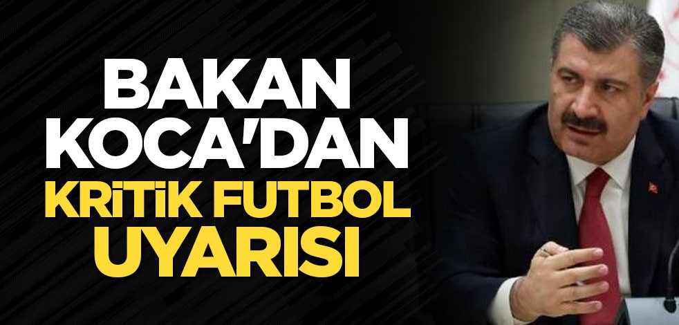 Bakan Koca'dan kritik futbol uyarısı