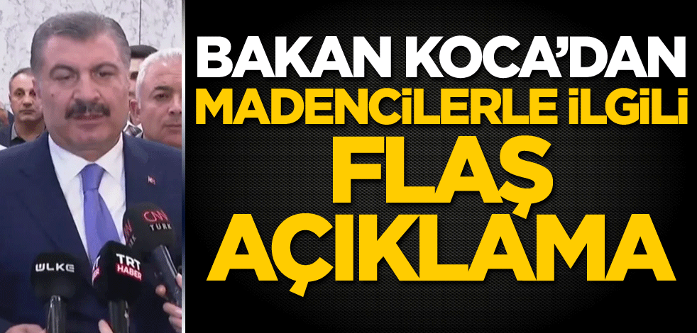 Bakan Koca'dan madencilerle ilgili flaş açıklama