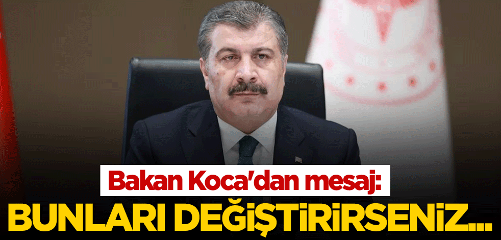 Bakan Koca'dan mesaj: Bunları değiştirirseniz...