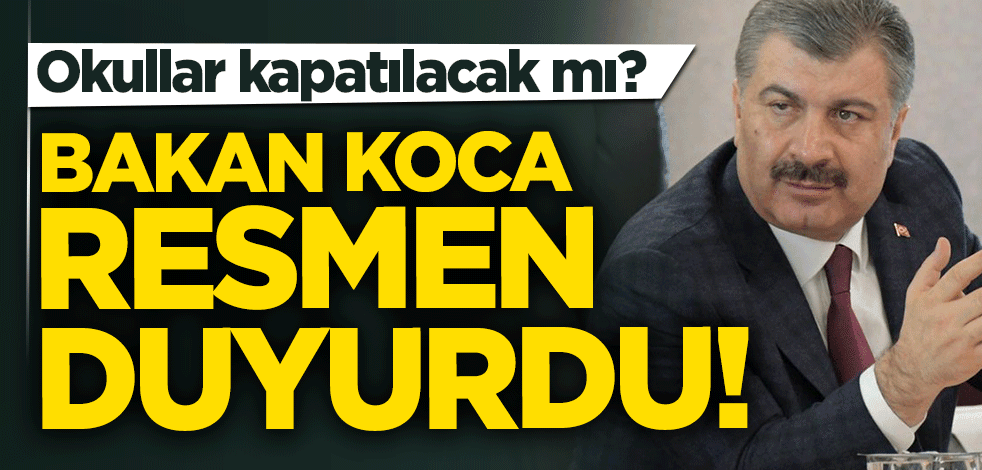 Bakan Koca'dan okulların kapanmasıyla ilgili flaş açıklama!