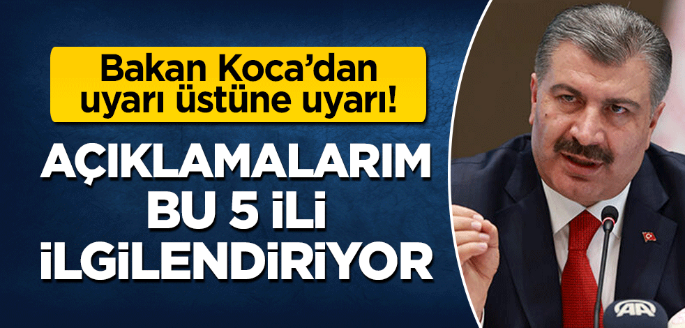 Bakan Koca'dan önemli açıklamalar: Açıklamalarım bu 5 ili ilgilendiriyor