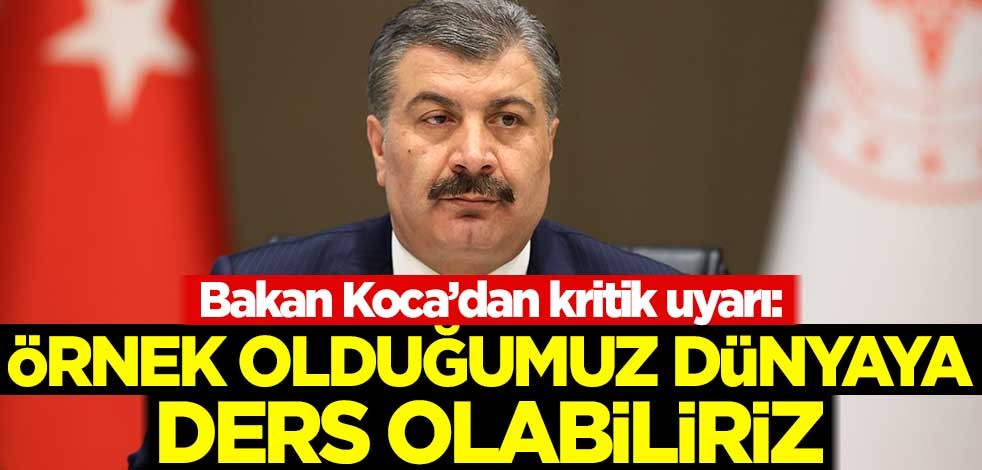 Bakan Koca'dan önemli uyarı: Örnek olduğumuz dünyaya ders olabiliriz