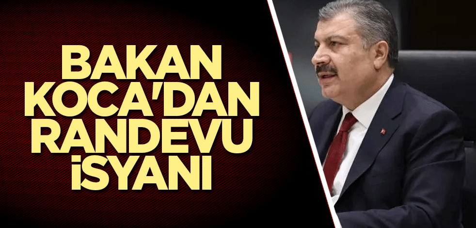 Bakan Koca'dan randevu isyanı