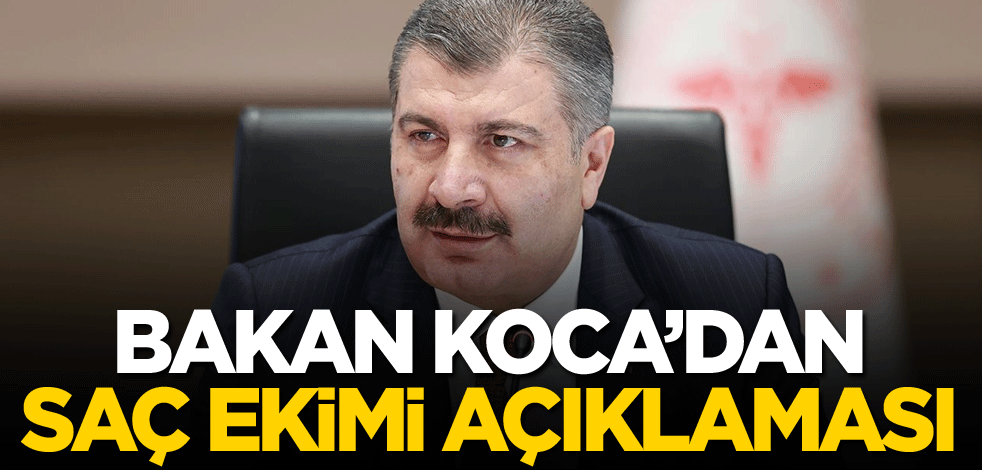 Bakan Koca'dan saç ekimi açıklaması