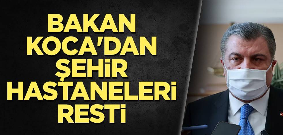Bakan Koca'dan şehir hastaneleri resti