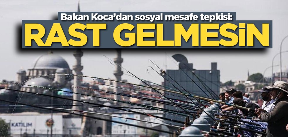 Bakan Koca’dan sosyal mesafe tepkisi: Rast gelmesin