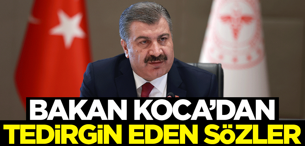 Bakan Koca'dan tedirgin eden sözler