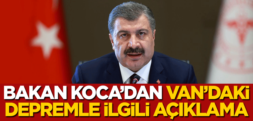 Bakan Koca'dan Van'daki depremle ilgili açıklama