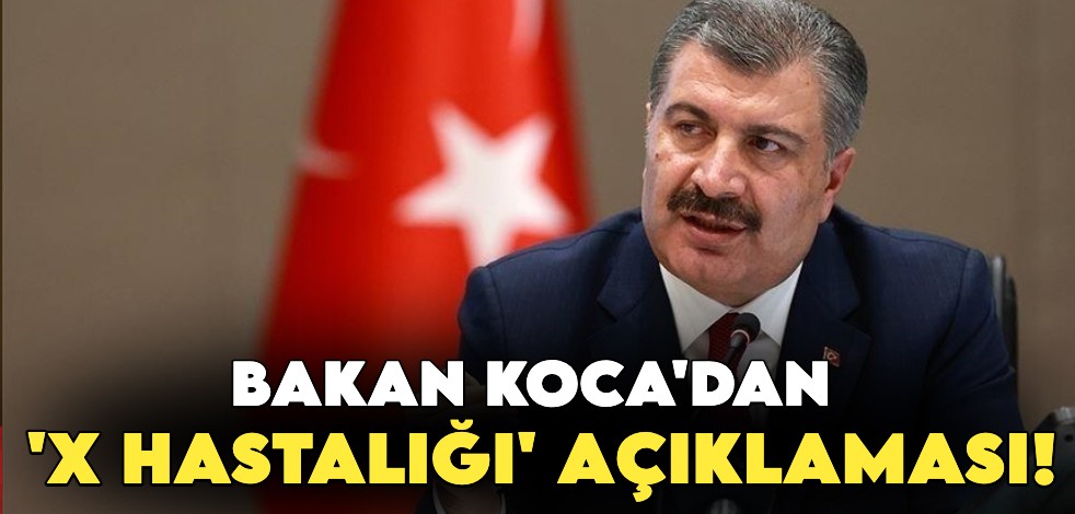 Bakan Koca'dan 'X hastalığı' açıklaması!