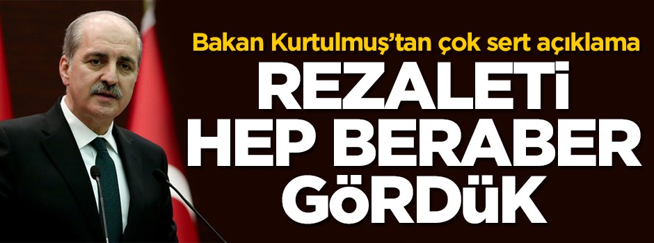 Bakan Kurtulmuş: Rezaleti hep beraber gördük