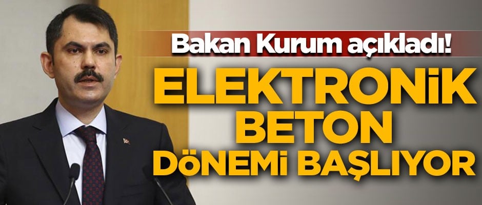Bakan Kurum açıkladı! 'Elektronik beton' dönemi başlıyor