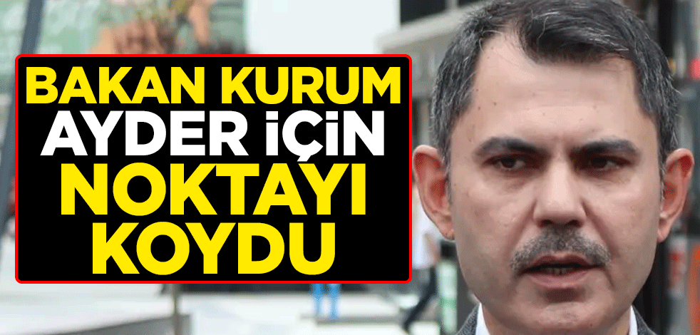 Bakan Kurum Ayder için noktayı koydu