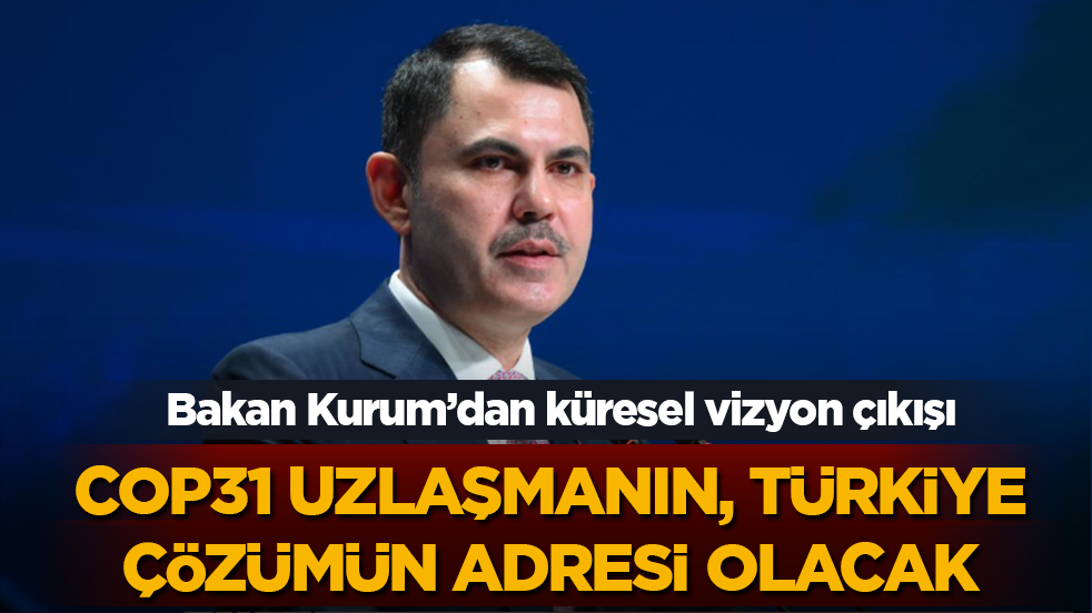 Bakan Kurum: COP31 uzlaşmanın, Türkiye çözümün adresi olacak