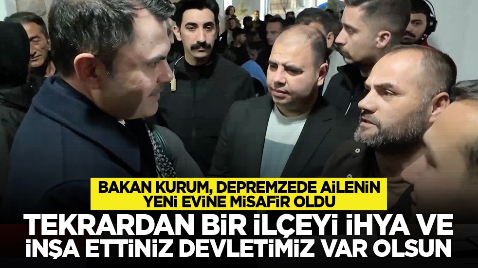 Bakan Kurum, depremzede ailenin yeni evine misafir oldu: Tekrardan bir ilçeyi ihya ve inşa ettiniz, devletimiz var olsun