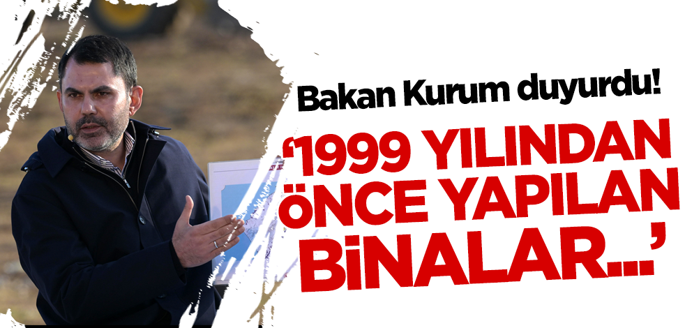 Bakan Kurum duyurdu! '1999 yılından önceki binalar...'