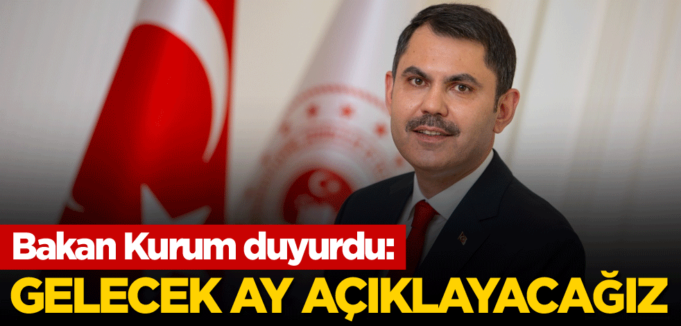 Bakan Kurum duyurdu: Gelecek ay açıklayacağız