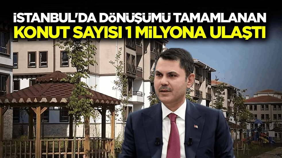 Bakan Kurum duyurdu: İstanbul'da dönüşüm 1 milyona ulaştı