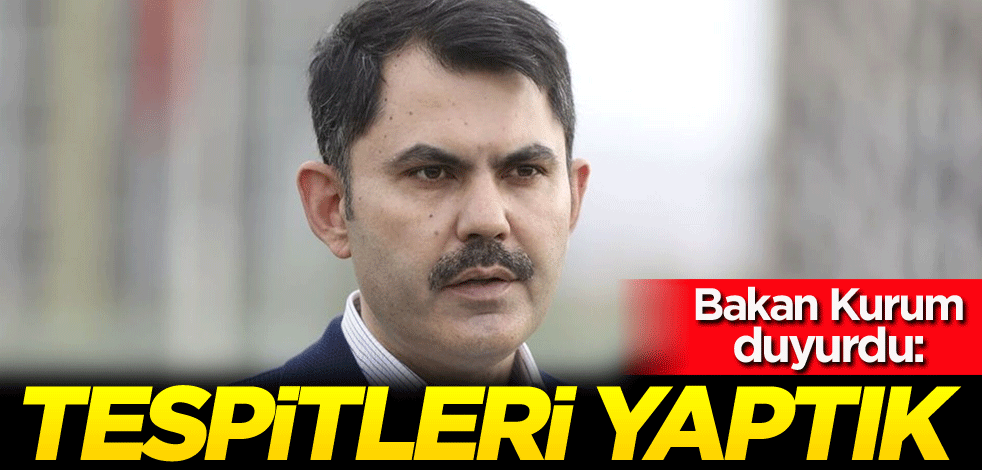 Bakan Kurum duyurdu: Tespitleri yaptık