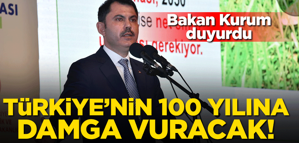 Bakan Kurum duyurdu! Türkiye'nin 100 yılına damga vuracak