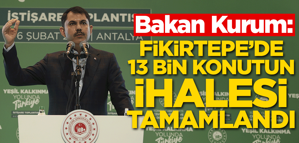 Bakan Kurum: Fikirtepe’de 13 bin konutun ihalesi tamamlandı